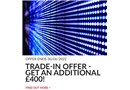 TRADE-IN OFFER - get an additional £400!