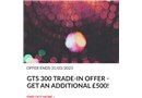 GTS 300 TRADE-IN OFFER - get an additional £500!